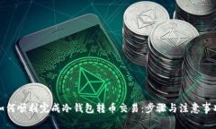 如何顺利完成冷钱包转币交易：步骤与注意事项