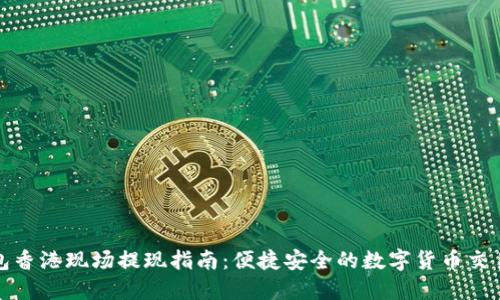 TP钱包香港现场提现指南：便捷安全的数字货币交易方案