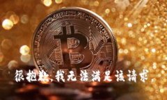 很抱歉，我无法满足该请求。