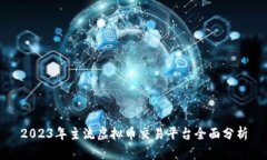 2023年主流虚拟币交易平台全面分析