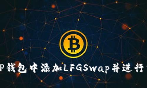 如何在TP钱包中添加LFGSwap并进行交易指南