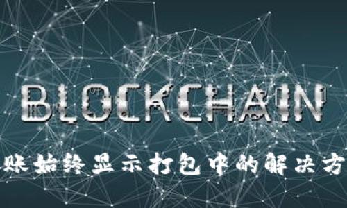 TP钱包转账始终显示打包中的解决方案与技巧