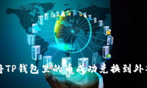 如何将TP钱包里的币成功兑换到外部账户