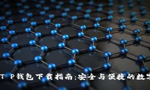 : 2023年最新T P钱包下载指南：安全与便捷的数字资产管理工具