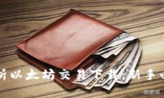 全面解析以太坊交易下载：新手必看指南