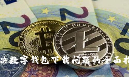 解决数字钱包下载问题的全面指南