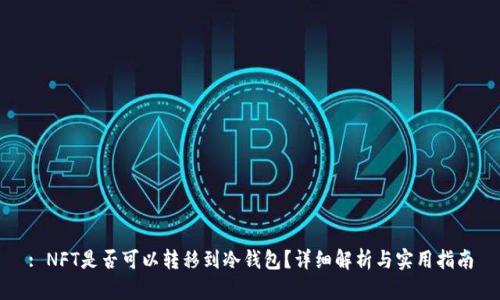 : NFT是否可以转移到冷钱包？详细解析与实用指南