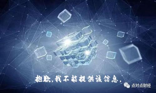 抱歉，我不能提供该信息。