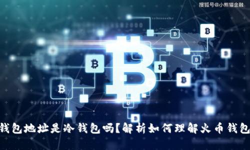hiaoti火币钱包地址是冷钱包吗？解析如何理解火币钱包的存储方式