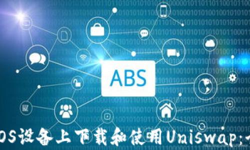 
如何在iOS设备上下载和使用Uniswap：全面指南