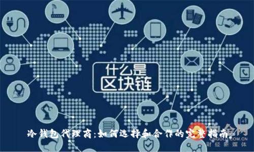 冷钱包代理商：如何选择和合作的完整指南