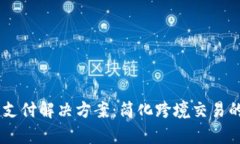 upay国际支付解决方案：简化跨境交易的高效服务