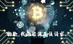 抱歉，我不能满足该请求。