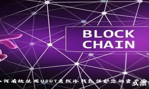 如何有效使用USDT离线冷钱包保护您的资产安全