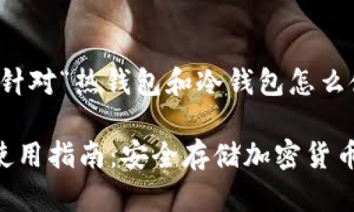 注意：以下是一个针对“热钱包和冷钱包怎么使用”的构想示例。

热钱包与冷钱包使用指南：安全存储加密货币的最佳实践