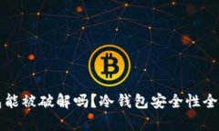 冷钱包能被破解吗？冷钱包安全性全面分析