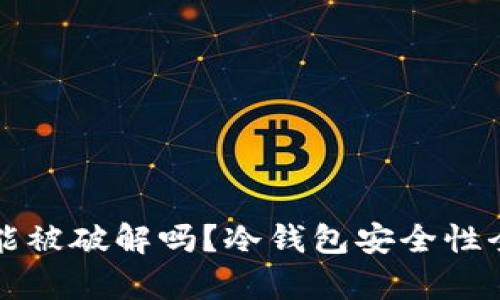 冷钱包能被破解吗？冷钱包安全性全面分析