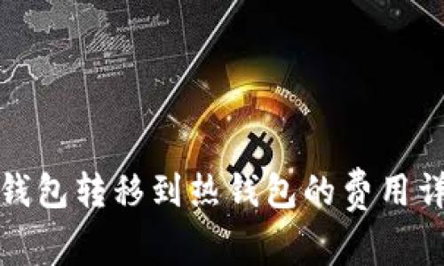 冷钱包转移到热钱包的费用详解