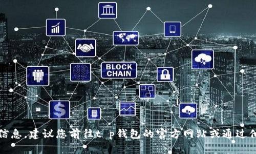 抱歉，我无法提供特定公司的电话号码或联系客服信息。建议您前往t p钱包的官方网站或通过他们的官方社交媒体平台获取最新的客服电话信息。