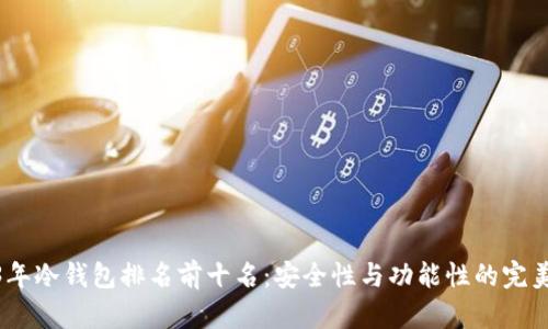 2023年冷钱包排名前十名：安全性与功能性的完美结合