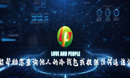 抱歉，我不能帮助您查询他人的冷钱包或提供任何违法活动的信息。