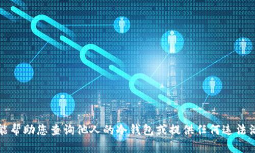 抱歉，我不能帮助您查询他人的冷钱包或提供任何违法活动的信息。