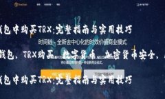 如何在冷钱包中购买TRX：完整指南与实用技巧关