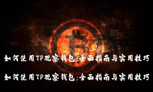 如何使用TP观察钱包：全面指南与实用技巧

如何使用TP观察钱包：全面指南与实用技巧