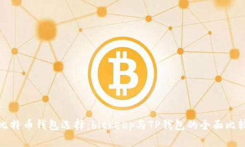 比特币钱包选择：bitkeep与TP钱包的全面比较