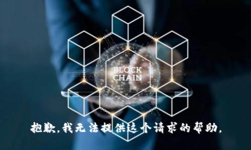 抱歉，我无法提供这个请求的帮助。