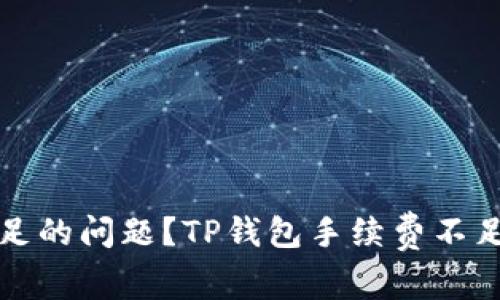 如何解决TP钱包手续费不足的问题？TP钱包手续费不足时的解决方案和注意事项