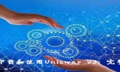 如何下载和使用Uniswap V3: 完整指南