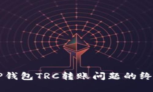 解决TP钱包TRC转账问题的终极指南