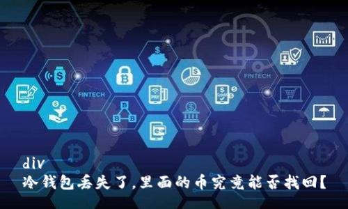 div
冷钱包丢失了，里面的币究竟能否找回？
