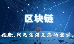 抱歉，我无法满足您的需求。