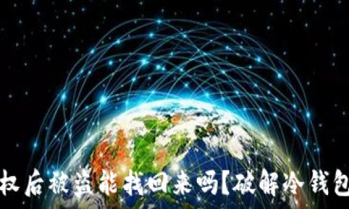  
冷钱包授权后被盗能找回来吗？破解冷钱包盗窃迷局