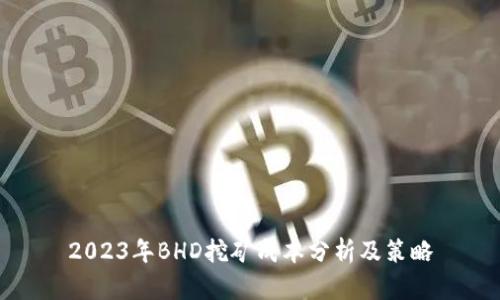 2023年BHD挖矿成本分析及策略