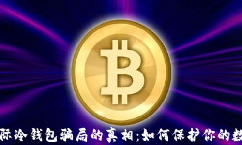 
揭开国际冷钱包骗局的真相：如何保护你的数字资产