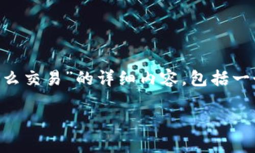 为了更好地满足您的需求，以下是关于“TP钱包中怎么交易”的详细内容，包括一个、相关关键词、详细介绍以及可能相关的问题解答。

如何在TP钱包中进行交易：详细步骤与技巧