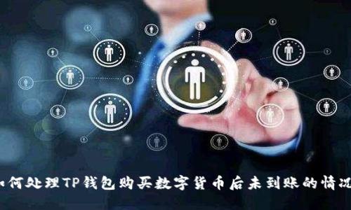 如何处理TP钱包购买数字货币后未到账的情况？