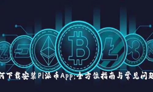 : 如何下载安装Pi派币App：全方位指南与常见问题解答