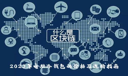 2023年电脑冷钱包的价格及选购指南