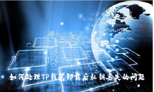 如何处理TP钱包卸载后私钥丢失的问题