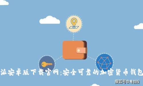 比特派安卓版下载官网：安全可靠的加密货币钱包选择