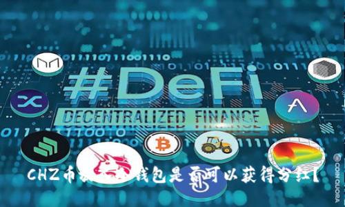 CHZ币放入冷钱包是否可以获得分红？