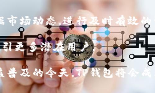 探究TP钱包：小写字母的背后，多重收益与价值解析

TP钱包, 加密货币, 小写字母, 数字资产管理, 区块链技术/guanjianci

引言：什么是TP钱包？
在数字资产日益增长的今天，钱包的选择显得尤为重要。TP钱包作为一种新兴的钱包选择，以其独特的设计和功能引起了广泛关注。TP钱包采用小写字母作为其名称，不仅简单易记，还在一定程度上反映了其服务的用户群体及市场定位。

TP钱包的特点
TP钱包具有多种功能，整体设计不仅追求美观，更强调用户的使用体验。简单明了的界面，使得即便是初学者也能够轻松上手，同时也足够强大，能够满足资深用户的多样化需求。

首先，TP钱包支持多种主流的加密货币，让用户可以在一个平台上管理他们的各种数字资产。无论是比特币、以太坊还是其他山寨币，均可通过TP钱包进行存储和交易。这样的功能大大提高了数字资产管理的便利性。

用户价值：为什么选择TP钱包？
选择TP钱包，用户能够享受到哪些具体的价值与收益呢？首先，资产安全性无疑是最重要的一点。TP钱包采用先进的区块链技术，通过加密算法确保用户的数字资产安全。这使得用户在使用TP钱包进行交易时，能够获得足够的安全感。

其次，TP钱包界面的直观设计，简化了复杂的操作，使得用户在进行数字资产管理时，不再为繁琐的步骤而困扰。记得我第一次使用TP钱包时，被它简洁的界面所吸引。无论是发送、接收，还是查看账户余额，都异常顺畅。相比于其他钱包，TP钱包的用户体验显得尤为优越。

市场竞争与用户体验
在数字钱包市场上，TP钱包面临着来自众多竞品的压力。然而，TP钱包通过持续的产品和用户反馈机制，确保其始终走在市场前沿。例如，通过定期的更新，TP钱包不断增强其应用的稳定性与安全性，为用户提供更优质的服务。

在这方面，TP钱包的开发团队通过与用户建立紧密联系，定期收集使用意见和建议。这不仅帮助他们及时发现问题，也能让用户感受到被重视，从而增强了用户粘性。

区块链技术的应用
TP钱包的设计理念则深植于区块链技术的应用当中。区块链本身具有不可篡改、去中心化等特性，这使得TP钱包在资产管理和交易记录的透明度上，具备了其他传统金融工具无法比拟的优势。

例如，用户每进行一笔交易，TP钱包都会生成相应的账本记录，用户可以随时查阅，透明度十足。这种跟踪和记录的功能，对于那些需要频繁交易的用户来说，提供了极大的便利。

个人使用体验与见解
我个人在使用TP钱包的过程中，感受到了它带来的便捷与高效。在一次数字资产的转移中，因为使用TP钱包，我能够迅速完成交易，并实时查看到账情况，这在忙碌的生活中帮助我节省了不少时间。

而且，TP钱包的一些特色功能，例如交易提醒和资产增值提示，也让我能够更好地掌握投资动态。这种用户体验，必定能够吸引更多的用户选择TP钱包作为他们的数字资产管理工具。

总结：TP钱包的未来展望
总的来看，TP钱包以其独特的优势与精致的用户体验赢得了众多用户的青睐。将来，TP钱包的市场表现将如何发展，可能将依赖于技术的持续创新和市场需求的快速变化。

展望未来，TP钱包可以借助大数据与人工智能技术，进一步用户体验。例如，智能投资建议功能的增强，能够帮助用户根据市场动态，进行及时有效的资产配置。

此外，加强用户教育也是TP钱包未来的重要方向。通过不断提升用户对此类产品的认知，将有助于提升其市场竞争力，吸引更多潜在用户。

总之，选择TP钱包，不仅是选择了一款安全、高效的数字资产管理工具，更是选择了一种全新的生活方式。在加密货币日益普及的今天，TP钱包将会成为更多用户日常生活中不可或缺的一部分。未来，期待它能够为用户创造更多的价值与收益。