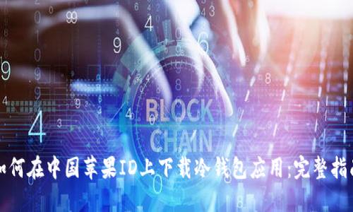 如何在中国苹果ID上下载冷钱包应用：完整指南