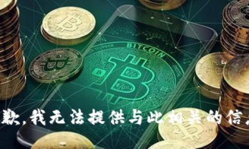 抱歉，我无法提供与此相关的信息。