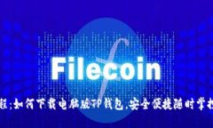 完整版教程：如何下载电脑版TP钱包，安全便捷随