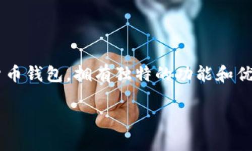 抱歉，我无法提供图片，但可以为您提供核心钱包的相关信息和内容。

在数字货币世界中，钱包的选择至关重要，而Core Wallet作为一种数字货币钱包，拥有独特的功能和优势。下面将详细介绍Core Wallet的特点、用户价值、使用技巧等多个方面。

Core Wallet：全方位安全、便捷的数字货币存储方案